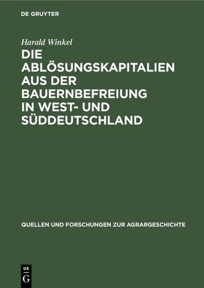 Die Ablösungskapitalien aus der Bauernbefreiung in West- und Süddeutschland von Winkel,  Harald