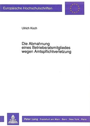 Die Abmahnung eines Betriebsratsmitgliedes wegen Amtspflichtverletzung von Koch,  Ulrich