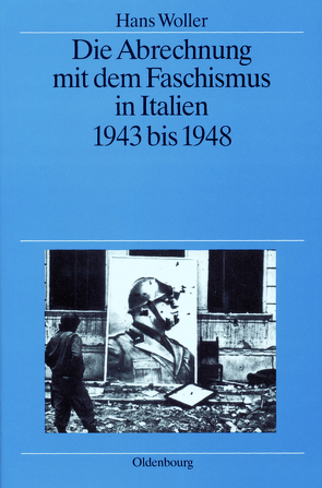 Die Abrechnung mit dem Faschismus in Italien 1943 bis 1948 von Woller,  Hans