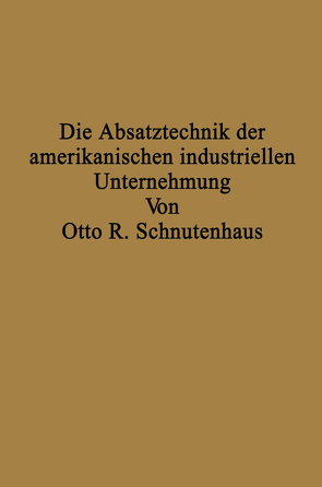 Die Absatztechnik der amerikanischen industriellen Unternehmung von Schnutenhaus,  Otto R.
