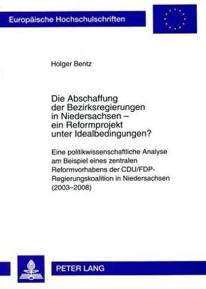 Die Abschaffung der Bezirksregierungen in Niedersachsen – ein Reformprojekt unter Idealbedingungen? von Bentz,  Holger