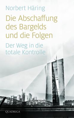 Die Abschaffung des Bargelds und die Folgen von Häring,  Norbert