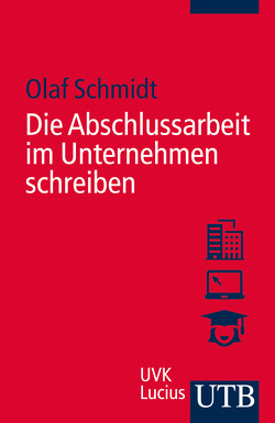 Die Abschlussarbeit im Unternehmen schreiben von Schmidt,  Olaf