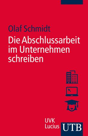 Die Abschlussarbeit im Unternehmen schreiben von Schmidt,  Olaf