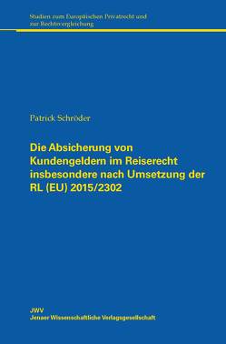 Die Absicherung von Kundengeldern im Reiserecht insbesondere nach Umsetzung der RL (EU) 2015/2302 von Schröder,  Patrick
