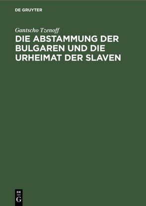 Die Abstammung der Bulgaren und die Urheimat der Slaven von Tzenoff,  Gantscho