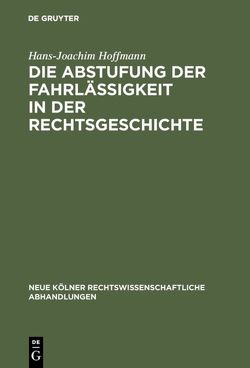 Die Abstufung der Fahrlässigkeit in der Rechtsgeschichte von Hoffmann,  Hans Joachim