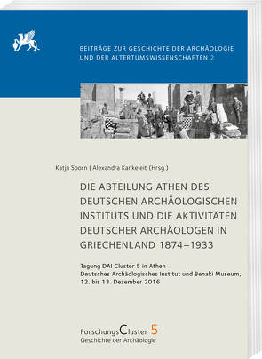 Die Abteilung Athen des DAI und die Aktivitäten deutscher Archäologen in Griechenland 1874–1933 von Kankeleit,  Alexandra, Sporn,  Katja