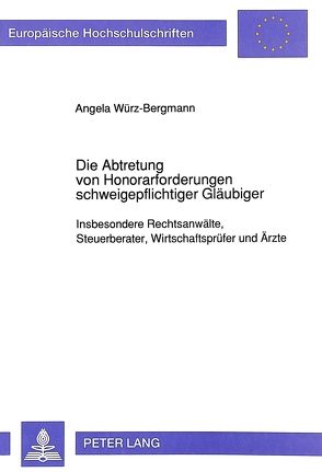Die Abtretung von Honorarforderungen schweigepflichtiger Gläubiger von Würz-Bergmann,  Angela