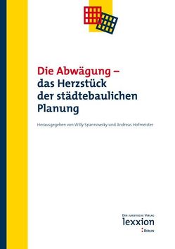 Die Abwägung – Das Herzstück der städtebaulichen Planung von Hofmeister,  Andreas, Spannowsky,  Willy