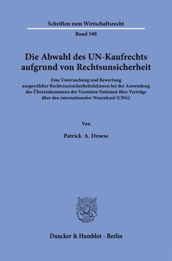 Die Abwahl des UN-Kaufrechts aufgrund von Rechtsunsicherheit. von Droese,  Patrick A.