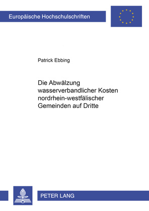 Die Abwälzung wasserverbandlicher Kosten nordrhein-westfälischer Gemeinden auf Dritte von Ebbing,  Patrick