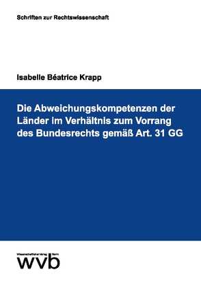 Die Abweichungskompetenzen der Länder im Verhältnis zum Vorrang des Bundesrechts gemäß Art. 31 GG von Krapp,  Isabelle Béatrice