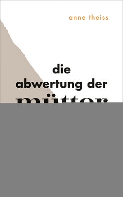 Die Abwertung der Mütter von Theiss,  Anne