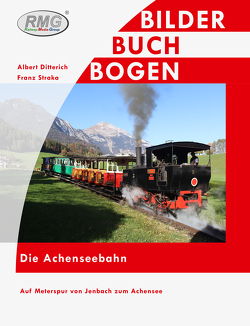 Die Achenseebahn – Auf Meterspur von Jenbach zum Achensee von Ditterich,  Albert, Straka,  Franz