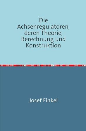 Die Achsenregulatoren, Deren Theorie, Berechnung und Konstruktion von Finkel,  Josef