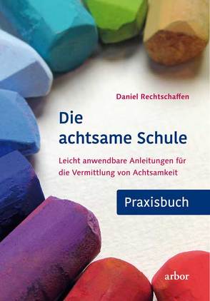 Die achtsame Schule – Praxisbuch von Harpner,  Maria, Rechtschaffen,  Daniel