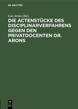 Die Actenstücke des Disciplinarverfahrens gegen den Privatdocenten Dr. Arons von Arons,  Leo