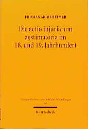 Die actio injuriarum aestimatoria im 18. und 19. Jahrhundert von Moosheimer,  Thomas