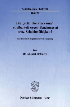 Die „actio libera in causa“: Strafbarkeit wegen Begehungstat trotz Schuldunfähigkeit? von Hettinger,  Michael