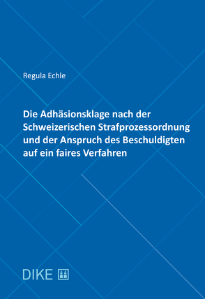 Die Adhäsionsklage nach der Schweizerischen Strafprozessordnung und der Anspruch des Beschuldigten a von Echle,  Regula