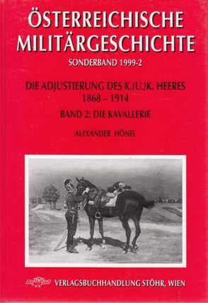 Die Adjustierung des k.u.k. Heeres 1868-1914. Kavallerie von Hönel,  Alexander
