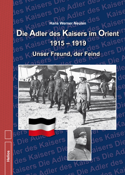Die Adler des Kaisers im Orient 1915 – 1919 von Neulen,  Hans Werner