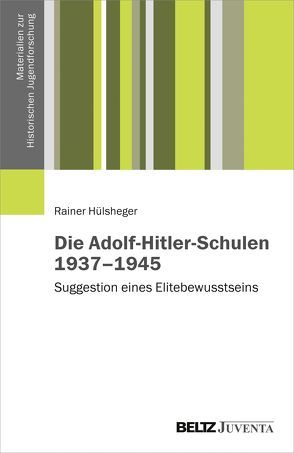 Die Adolf-Hitler-Schulen 1937–1945 von Hülsheger,  Rainer