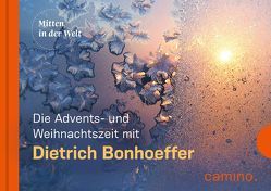 Die Advents- und Weihnachtszeit mit Dietrich Bonhoeffer von Bonhoeffer,  Dietrich, Vogt,  Beate