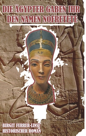 Die Ägypter gaben ihr den Namen Nofretete von Furrer-Linse,  Birgit