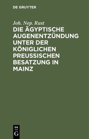 Die ägyptische Augenentzündung unter der königlichen preußischen Besatzung in Mainz von Rust,  Joh. Nep.