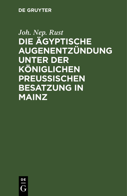 Die ägyptische Augenentzündung unter der königlichen preußischen Besatzung in Mainz von Rust,  Joh. Nep.