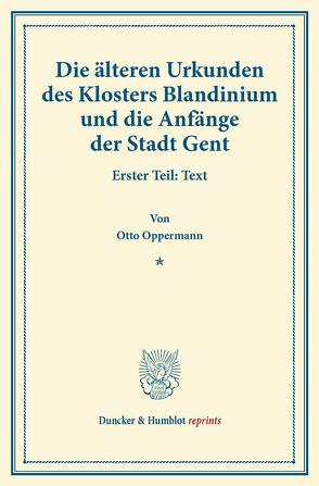 Die älteren Urkunden des Klosters Blandinium und die Anfänge der Stadt Gent. von Oppermann,  Otto