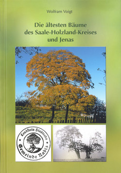 Die ältesten Bäume des Saale-Holzland-Kreises und Jenas von Voigt,  Wolfram
