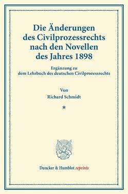 Die Änderungen des Civilprozessrechts nach den Novellen des Jahres 1898. von Schmidt,  Richard