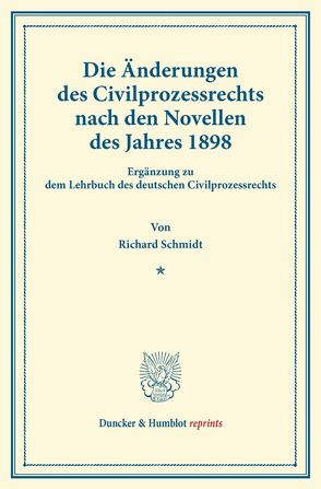 Die Änderungen des Civilprozessrechts nach den Novellen des Jahres 1898. von Schmidt,  Richard