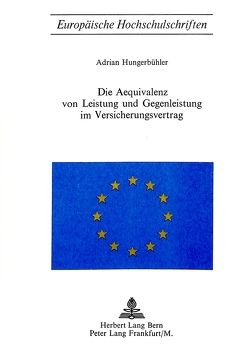 Die Äquivalenz von Leistung und Gegenleistung im Versicherungsvertrag von Hungerbühler,  Adrian