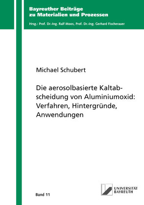 Die aerosolbasierte Kaltabscheidung von Aluminiumoxid: Verfahren, Hintergründe, Anwendungen von Schubert,  Michael