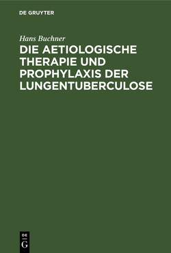 Die aetiologische Therapie und Prophylaxis der Lungentuberculose von Büchner,  Hans