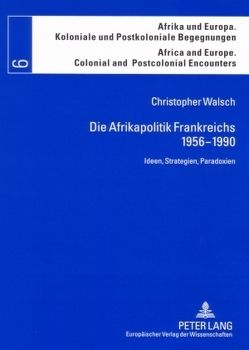 Die Afrikapolitik Frankreichs 1956-1990 von Walsch,  Christopher