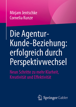 Die Agentur-Kunde-Beziehung: erfolgreich durch Perspektivwechsel von Jentschke,  Mirjam, Kunze,  Cornelia