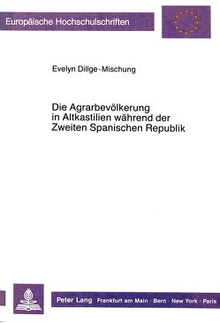 Die Agrarbevölkerung in Altkastilien während der Zweiten spanischen Republik von Dillge-Mischung,  Evelyn