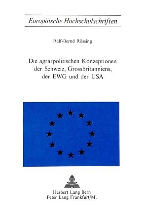 Die Agrarpolitischen Konzeptionen der Schweiz, Grossbritanniens, der EWG und der USA von Rössing,  Ralf-Bernd