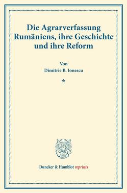 Die Agrarverfassung Rumäniens, ihre Geschichte und ihre Reform. von Ionescu,  Dimitrie B.