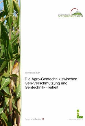 Die Agro-Gentechnik zwischen Gen-Verschmutzung und Gentechnik-Freiheit von Hoppichler,  Josef