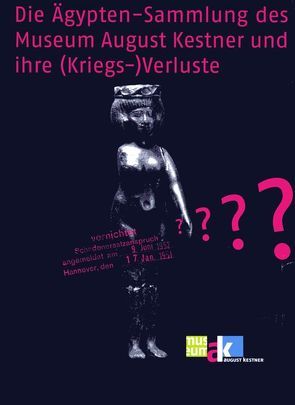 Die Ägypten-Sammlung des Museum August Kestner und ihre (Kriegs-)Verluste von Henke,  Thorsten, Loeben,  Christian E, Lüscher,  Barbara, Siebert,  Anne Viola, Wiese,  André B