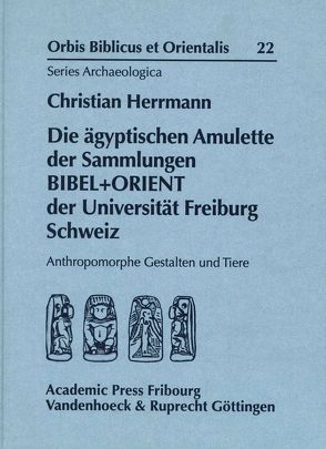 Die ägyptischen Amulette der Sammlungen BIBEL+ORIENT der Universität Freiburg Schweiz von Herrmann,  Christian