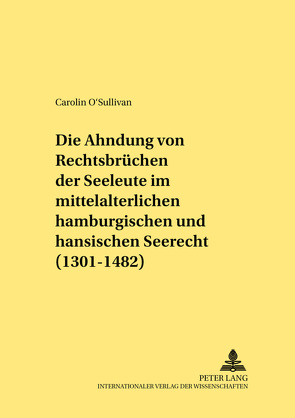 Die Ahndung von Rechtsbrüchen der Seeleute im mittelalterlichen hamburgischen und hansischen Seerecht (1301-1482) von O´Sullivan,  Carolin