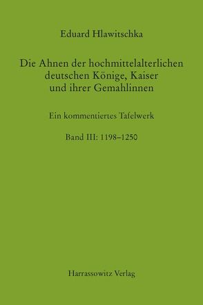 Die Ahnen der hochmittelalterlichen deutschen Könige, Kaiser und ihrer Gemahlinnen Band III: 1198 - 1250 von Hlawitschka,  Eduard