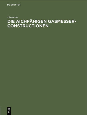 Die aichfähigen Gasmesser-Constructionen von Gasmessercommission des Deutschen Vereins von Gas- und Wasserfachmännern, Homann
